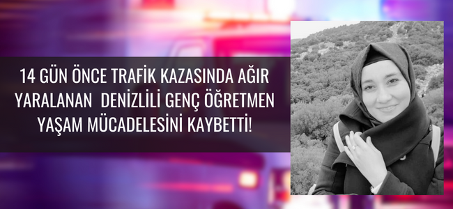 Kazada yaralanmıştı, Denizlili genç öğretmenden acı haber geldi!