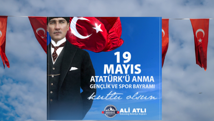 Babadağ Belediye Başkanı Ali Atlı’dan 19 Mayıs mesajı!