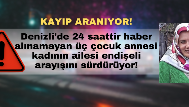 Denizli’de üç çocuk annesi genç kadın kayıplara karıştı!