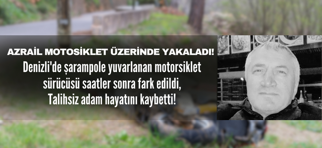 Denizli’de motorsiklet kazası ölümle sonuçlandı, talihsiz kaza saatler sonra fark edildi!