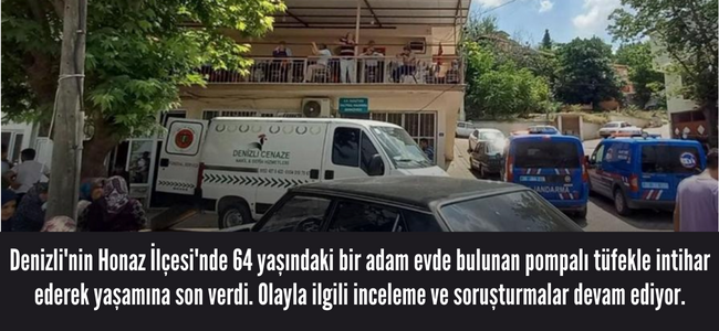 Denizli’de bir intihar vakası daha! 64 yaşındaki adam pompalı tüfekle canına kıydı!