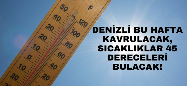 Denizli dikkat! Termometreler 45 derecelere tırmanacak!