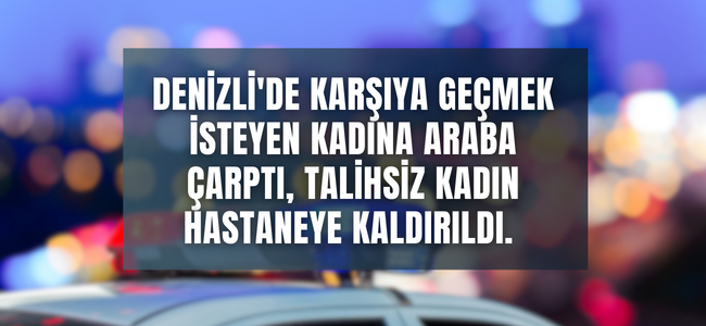 Karşıdan karşıya geçmek isteyen talihsiz kadına otomobil çarptı, facianın eşiğinden dönüldü!