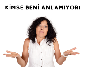 Neden Kimse Beni Anlamıyor?