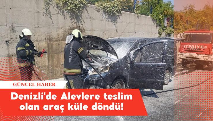 Denizli’de Alevlere teslim olan araç küle döndü!