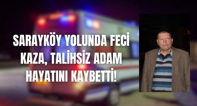 Sarayköy yolunda feci kaza, yaşlı adam hayatını kaybetti!