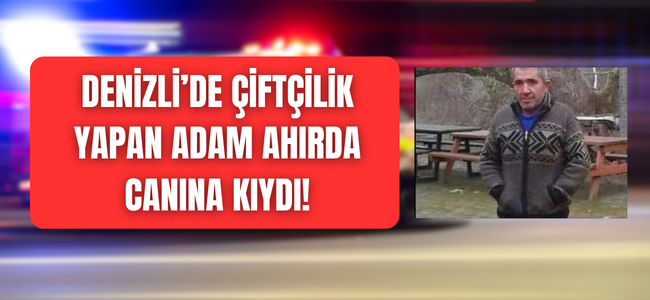 Denizli’de çiftçi ahırda ölü bulundu!