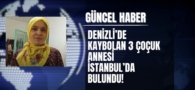 Denizlide kayboldu İstanbulda bulundu.