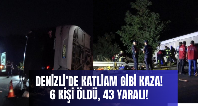 Denizli’de katliam gibi kaza 6 kişi öldü çok sayıda yaralı var!