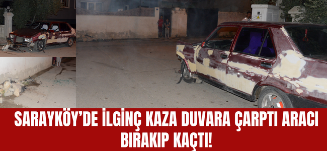 Sarayköy’de ilginç kaza duvara çarpan araç sürücüsü bırakıp kaçtı!
