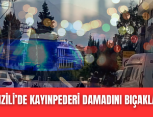 Denizli’de kayınpeder damadını bıçakladı!