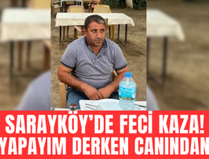 Sarayköy’de feci kaza tahlilsiz adam hayatını kaybetti!