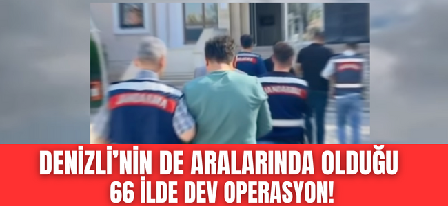 Denizli dahil, 66 İlde Dev Operasyon!