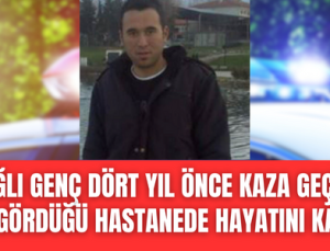 Babadağlı genç 4 yıl önce geçirdiği trafik kazası nedeniyle tedavi gördüğü hastanede hayatını kaybetti!