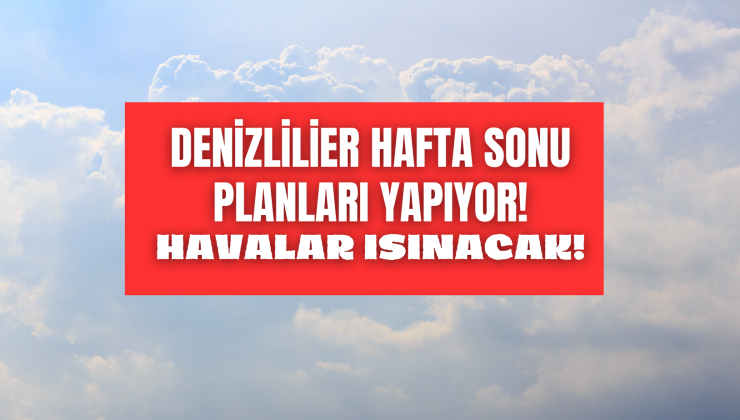 Denizli bahardan kalma hafta sonu yaşayacak! Termometreler 22 derecelere tırmanacak!