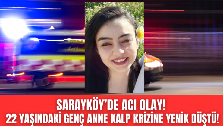 Sarayköy’de acı olay! Genç anne kalp krizine yenik düştü!