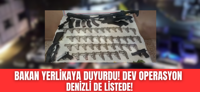 İç İşleri Bakanı Açıkladı! Dev Operasyon Denizli’de Lİstede var!