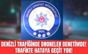 Denizli Emniyeti açıkladı, trafikte droneler dört dönecek, hataya geçit yok!