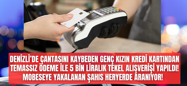 Denizli’de pişkin hırsız çaldığı kart ile 5 bin liralık tekel alışverişi yaptı! Temassız ödeme seçeneği genç kızın başına dert oldu!
