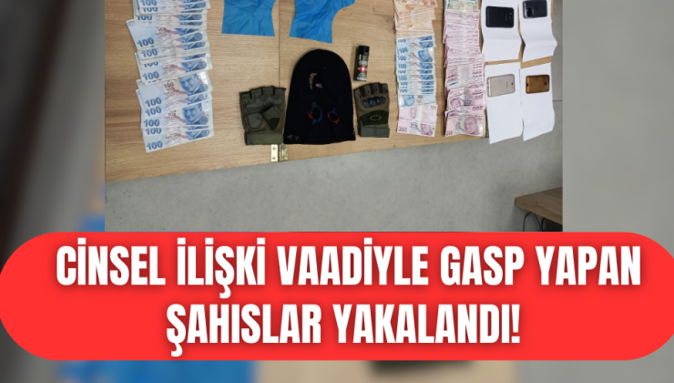 Cinsel ilişki vaadiyle 90 bin liralık gasp sonrası şahıslar yakayı ele verdi!