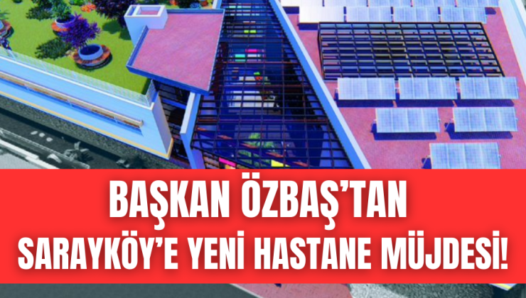 Sarayköy’e yeni hastane yapılacak!