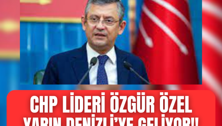 ÖZGÜR ÖZEL YARIN DENİZLİ’DE! ADAYLAR TANITILACAK, SEÇİM SÜRECİ KONUŞULACAK!