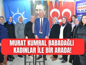 Babadağ’ın adından söz ettiren başkan adayı Murat Kumral kadınları unutmadı!