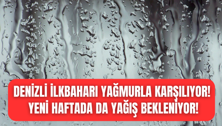 Kurak geçen kışın ardından Denizli ilkbaharı yağmurla karşılıyor!