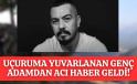 UÇURUMDAN YUVARLANMIŞTI GENÇ BABADAN ACI HABER GELDİ!