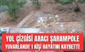 YOL ÇİZGİSİ ARACI ŞARAMPOLE UÇTU, 1 ÖLÜ 1 YARALI!