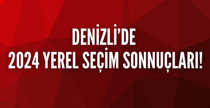 Denizli’nin Yerel Seçim Sonuçları!